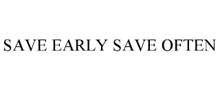 SAVE EARLY SAVE OFTEN