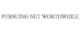 PURSUING NET WORTHWHILE