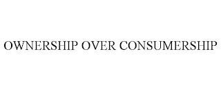 OWNERSHIP OVER CONSUMERSHIP