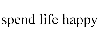 SPEND LIFE HAPPY