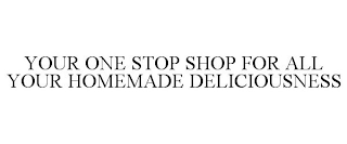 YOUR ONE STOP SHOP FOR ALL YOUR HOMEMADE DELICIOUSNESS