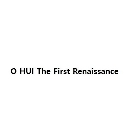 O HUI THE FIRST RENAISSANCE