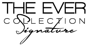 THE EVER COLLECTION SIGNATURE