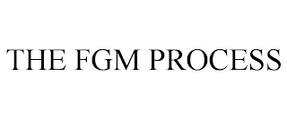 THE FGM PROCESS