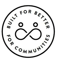 BUILT FOR BETTER FOR COMMUNITIES