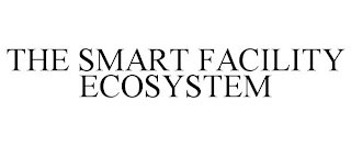 THE SMART FACILITY ECOSYSTEM