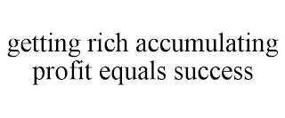 GETTING RICH ACCUMULATING PROFIT EQUALS SUCCESS