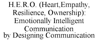 H.E.R.O. (HEART,EMPATHY, RESILIENCE, OWNERSHIP): EMOTIONALLY INTELLIGENT COMMUNICATION BY DESIGNING COMMUNICATION