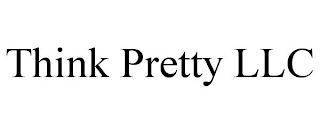 THINK PRETTY LLC