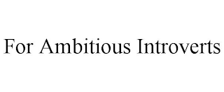 FOR AMBITIOUS INTROVERTS