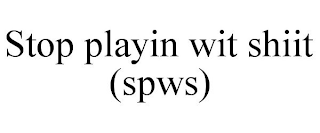 STOP PLAYIN WIT SHIIT (SPWS)