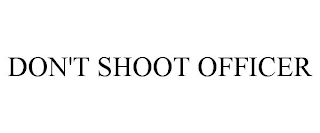 DON'T SHOOT OFFICER