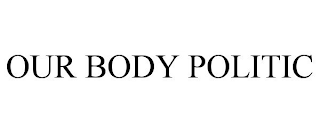 OUR BODY POLITIC