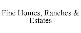 FINE HOMES, RANCHES & ESTATES