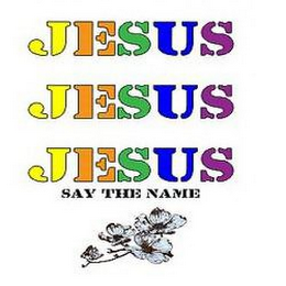 JESUS JESUS JESUS SAY THE NAME