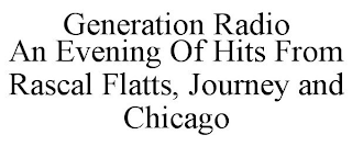 GENERATION RADIO AN EVENING OF HITS FROM RASCAL FLATTS, JOURNEY AND CHICAGO