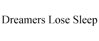 DREAMERS LOSE SLEEP