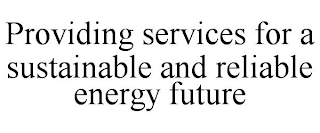 PROVIDING SERVICES FOR A SUSTAINABLE AND RELIABLE ENERGY FUTURE