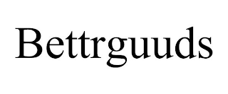 BETTRGUUDS