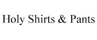 HOLY SHIRTS & PANTS