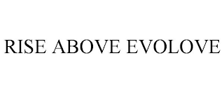 RISE ABOVE EVOLOVE