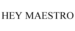 HEY MAESTRO
