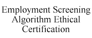 EMPLOYMENT SCREENING ALGORITHM ETHICAL CERTIFICATION