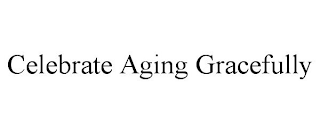 CELEBRATE AGING GRACEFULLY