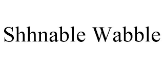 SHHNABLE WABBLE