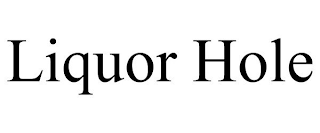 LIQUOR HOLE