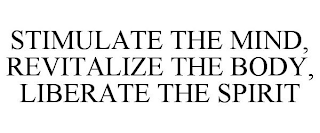 STIMULATE THE MIND, REVITALIZE THE BODY, LIBERATE THE SPIRIT