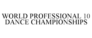 WORLD PROFESSIONAL 10 DANCE CHAMPIONSHIPS