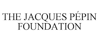 THE JACQUES PÉPIN FOUNDATION