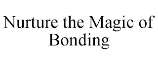 NURTURE THE MAGIC OF BONDING