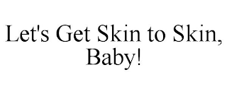 LET'S GET SKIN TO SKIN, BABY!