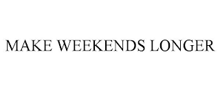 MAKE WEEKENDS LONGER