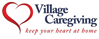 VILLAGE CAREGIVING KEEP YOUR HEART AT HOME