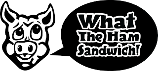 WHAT THE HAM SANDWICH!