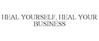 HEAL YOURSELF, HEAL YOUR BUSINESS