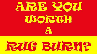 ARE YOU WORTH A RUG BURN?