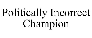 POLITICALLY INCORRECT CHAMPION