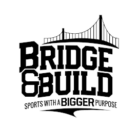 BRIDGE & BUILD SPORTS WITH A BIGGER PURPOSE