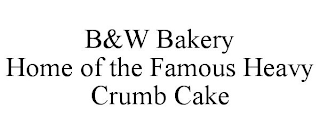 B&W BAKERY HOME OF THE FAMOUS HEAVY CRUMB CAKE