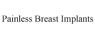 PAINLESS BREAST IMPLANTS