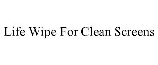 LIFE WIPE FOR CLEAN SCREENS