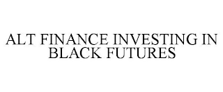 ALT FINANCE INVESTING IN BLACK FUTURES