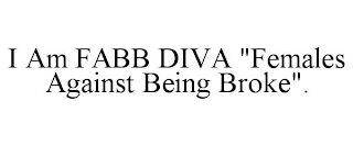 I AM FABB DIVA "FEMALES AGAINST BEING BROKE".