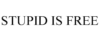 STUPID IS FREE
