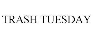 TRASH TUESDAY