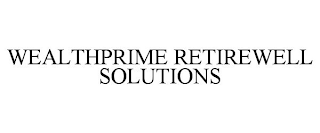 WEALTHPRIME RETIREWELL SOLUTIONS